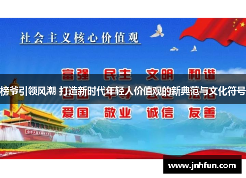榜爷引领风潮 打造新时代年轻人价值观的新典范与文化符号