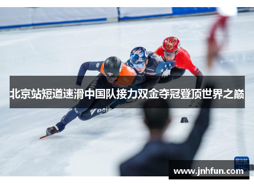 北京站短道速滑中国队接力双金夺冠登顶世界之巅