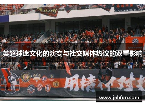 英超球迷文化的演变与社交媒体热议的双重影响