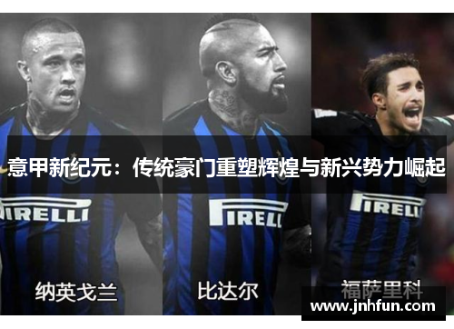 意甲新纪元：传统豪门重塑辉煌与新兴势力崛起