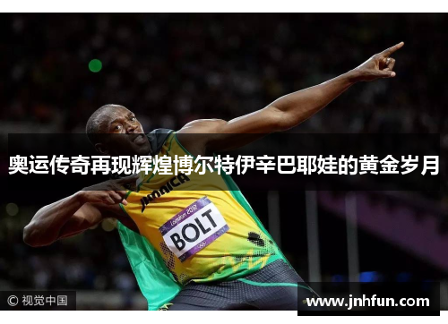 奥运传奇再现辉煌博尔特伊辛巴耶娃的黄金岁月